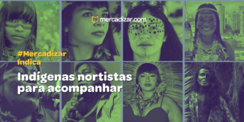 #MercadizarIndica: Indígenas nortistas para acompanhar