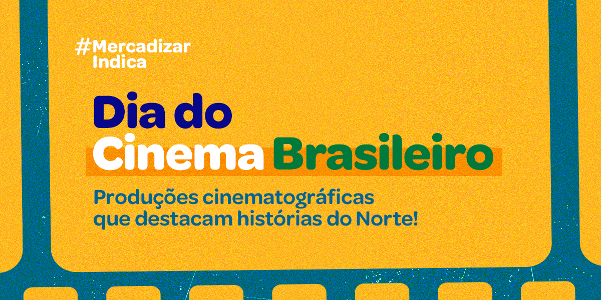 Dia do Cinema Brasileiro: #MercadizarIndica sete produções cinematográficas do Norte